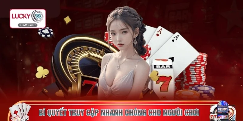 Bí quyết truy cập nhanh chóng cho người chơi