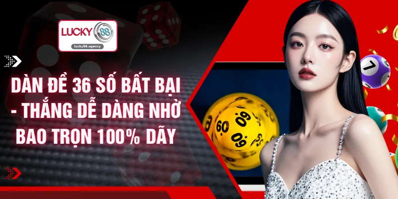 Dàn Đề 36 Số Bất Bại - Thắng Dễ Dàng Nhờ Bao Trọn 100% Dãy