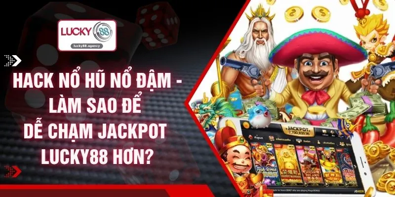 Hack Nổ Hũ Nổ Đậm - Làm Sao Để Dễ Chạm Jackpot LUCKY88 Hơn?