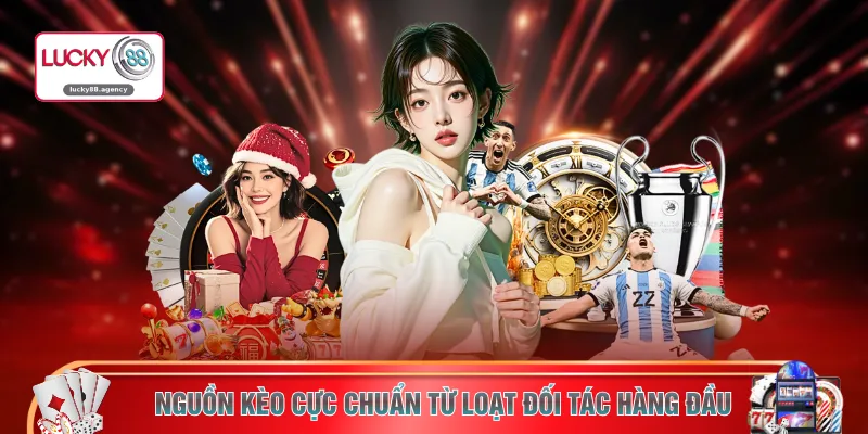 Nguồn kèo cực chuẩn từ loạt đối tác hàng đầu