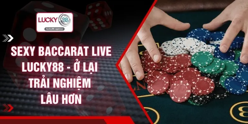 Sexy Baccarat LIVE LUCKY88 - Ở Lại Trải Nghiệm Lâu Hơn