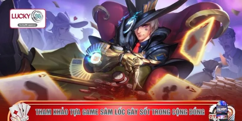 Tham khảo tựa game sâm lốc gây sốt trong cộng đồng