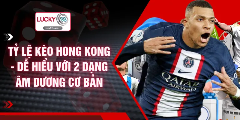 Tỷ Lệ Kèo Hong Kong - Dễ Hiểu Với 2 Dạng Âm Dương Cơ Bản