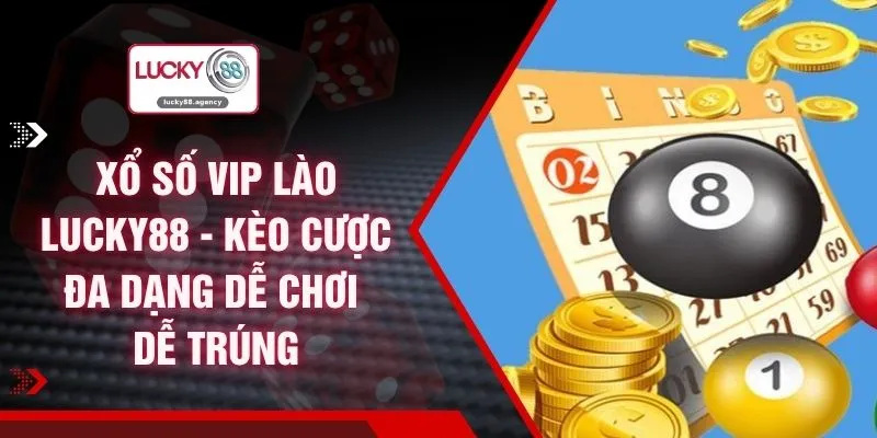 Xổ Số VIP Lào LUCKY88 - Kèo Cược Đa Dạng Dễ Chơi Dễ Trúng